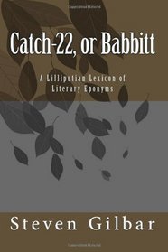 Catch-22, or Babbitt: A Lilliputian Lexicon of Literary Eponyms (Volume 1)
