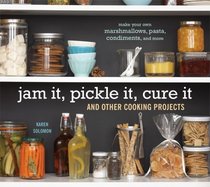 Jam It, Pickle It, Cure It: And 40 Other Kitchen Arts to Master