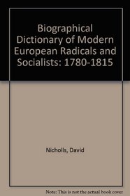 Biographical Dictionary of Modern European Radicals and Socialists: 1780-1815 (Biographical Dictionary of Modern European Radicals  Social)