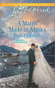 A Match Made in Alaska (Alaskan Grooms, Bk 3) (Love Inspired, No 1008)