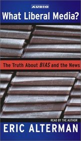 What Liberal Media? The Truth About Bias and the News (Audio Cassette) (Abridged)