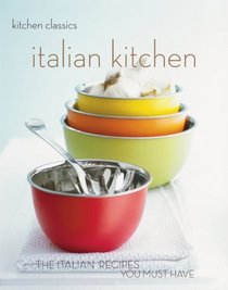 Italian Kitchen: The Italian Recipes You Must Have (Kitchen Classics): The Italian Recipes You Must Have (Kitchen Classics): The Italian Recipes You Must Have (Kitchen Classics)