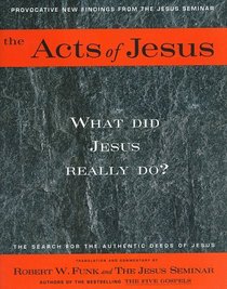 The Acts of Jesus : What Did Jesus Really Do?