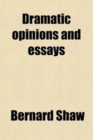Dramatic opinions and essays