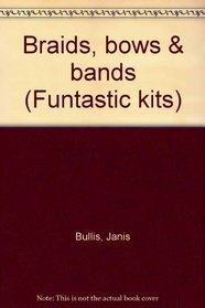 Braids, bows  bands (Funtastic kits)