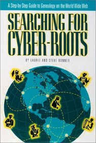 Searching for Cyber-Roots: A Step-By-Step Guide to Genealogy on the World Wide Web