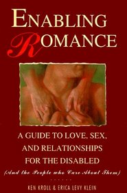Enabling Romance: A Guide to Love, Sex, and Relationships for the Disabled (And the People Who Care About Them)