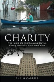 Charity: The Heroic and Heartbreaking Story of Charity Hospital in Hurricane Katrina