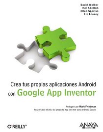 Crea tus propias aplicaciones Android con Google App Inventor / Create your own Android applications with Google App Inventor (Spanish Edition)