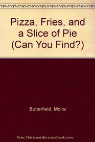 Pizza, Fries, and a Slice of Pie (Butterfield, Moira, 1961- Can You Find?,)