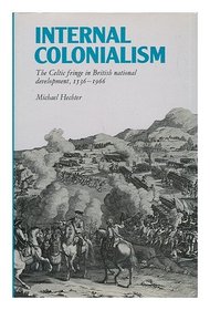 Internal Colonialism: Celtic Fringe in British National Development, 1536-1966 (International Library of Society)