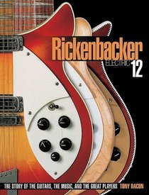 RICKENBACKER ELECTRIC 12:  The Story of the Guitars, the Music, and the Great Players (Book)