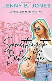 Something to Believe In (A Katie Parker Production)
