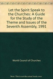 Let the Spirit Speak to the Churches: A Guide for the Study of the Theme and Issues of the Seventh Assembly, 1991