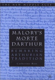 Malory's 'Morte D'Arthur': Remaking Arthurian Tradition