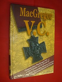 MacGregor V.C: Goodbye Dad : biography of the man who won more prestigious awards for valour than any other Canadian soldier