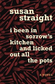 I Been in Sorrow's Kitchen and Licked Out All the Pots: A Novel