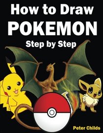 How to Draw Pokemon: How to Draw Pokemon Characters: Pokemon Drawing for Beginners: How to Draw Pokemon  Featuring 50+ Pokemon Characters Drawn Step by Step (Basic Drawing Hacks) (Volume 9)
