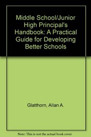 Middle School/Junior High Principal's Handbook: A Practical Guide for Developing Better Schools