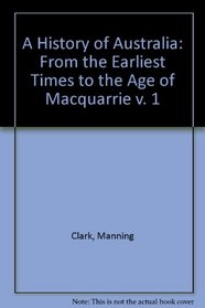 A History of Australia: From the Earliest Times to the Age of Macquarie