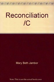 Reconciliation /C [Mary Beth Jambor, Writer; Jacquie Jambor, Diane Lampitt, Contributing Writers]