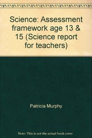 Science: Assessment framework age 13 & 15 (Science report for teachers)