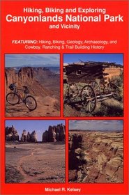 Hiking, Biking and Exploring Canyonlands National Park and Vicinity : Hikng, Biking, Geology, Archaeology, and Cowboy, Ranching  Trail Building History