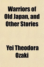 Warriors of Old Japan, and Other Stories