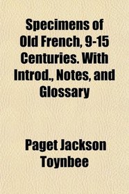 Specimens of Old French, 9-15 Centuries. With Introd., Notes, and Glossary