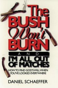 The Bush Won't Burn and I'm All Out of Matches: How to Find God's Will When You'Ve Looked Everywhere