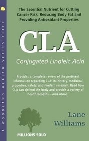 C.L.A.: The Essential Nutrient for Cutting Cancer Risk, Reducing Body Fat, and Providing Antioxidant Properties (Woodland Health Series)
