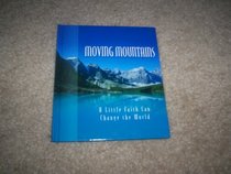 Moving Mountains (Moving Mountains: A Little Faith Can Change The World)