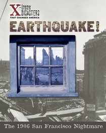 Earthquake!: The 1906 San Francisco Nightmare (X-Treme Disasters That Changed America)