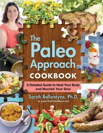 The Paleo Approach Cookbook: A Detailed Guide to Heal Your Body and Nourish Your Soul