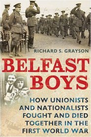 Belfast Boys: How Unionists and Nationalists Fought and Died Together in the First World War