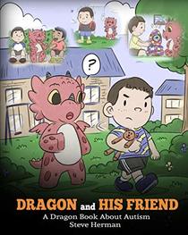 Dragon and His Friend: A Dragon Book About Autism. A Cute Children Story to Explain the Basics of Autism at a Child's Level. (My Dragon Books)