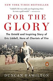 For the Glory: The Untold and Inspiring Story of Eric Liddell, Hero of Chariots of Fire