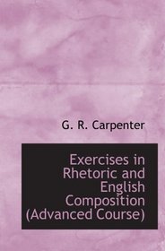 Exercises in Rhetoric and English Composition (Advanced Course)