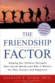 The Friendship Factor : Helping Our Children Navigate Their Social World -- and Why it Matters for Their Success and Happiness