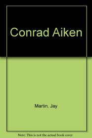 Conrad Aiken: A Life of His Art