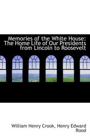 Memories of the White House: The Home Life of Our Presidents from Lincoln to Roosevelt