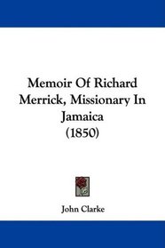 Memoir Of Richard Merrick, Missionary In Jamaica (1850)