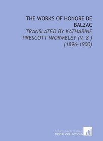 The Works of Honore De Balzac: Translated by Katharine Prescott Wormeley (V. 8 ) (1896-1900)