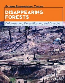 Disappearing Forests: Deforestation, Desertification, and Drought (Extreme Environmental Threats)