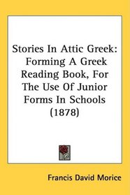 Stories In Attic Greek: Forming A Greek Reading Book, For The Use Of Junior Forms In Schools (1878)