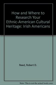 How and Where to Research Your Ethnic-American Cultural Heritage: Irish Americans (Finding Your Ethnic-American Roots)