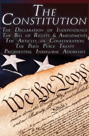 The Constitution of the United States of America, The Bill of Rights & All Amendments, The Declaration of Independence, The Articles of Confederation, Inaugural Addresses