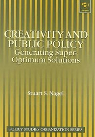 Creativity and Public Policy: Generating Super-Optimum Solutions (Policy Studies Organization Series)