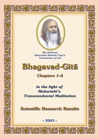 His Holiness Maharishi Mahesh Yogi's Translation of the Bhagavad-Gita, Chapters 1-6, in the light of Maharishi's Transcendental Meditation: Scientific Research Results