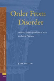 Order From Disorder. Proclus' Doctrine of Evil and its Roots in Ancient Platonism (Studies in Platonism, Neoplatonism, and the Platonic Tradition)